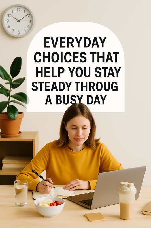 Everyday Choices That Help You Stay Steady Through a Busy Day